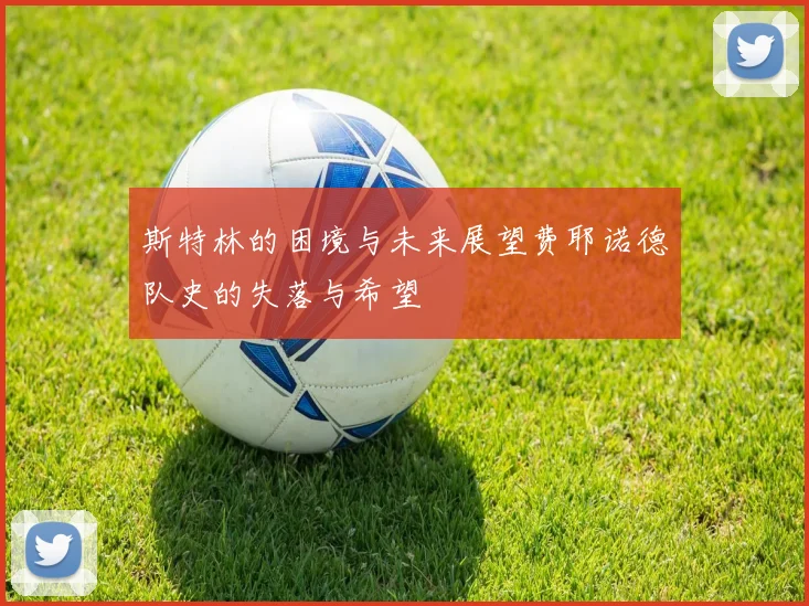 斯特林的困境与未来展望费耶诺德队史的失落与希望