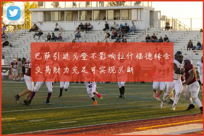 巴萨引进戈登不影响拉什福德转会交易财力充足可实现买断