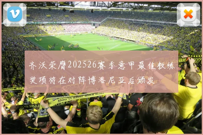 齐沃荣膺202526赛季意甲最佳教练奖项将在对阵博洛尼亚后颁发